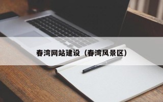 新乡春湾网站建设（春湾风景区）