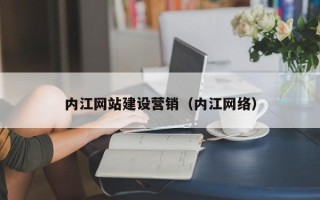 新乡内江网站建设营销（内江网络）